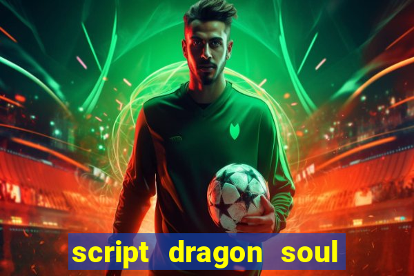 script dragon soul mobile 2024